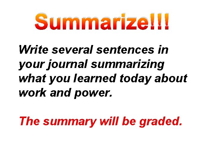 Summarize!!! Write several sentences in your journal summarizing what you learned today about work