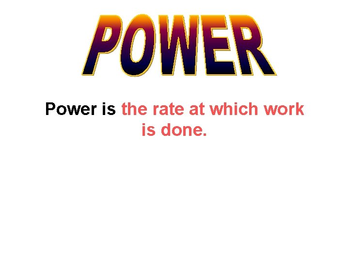 Power is the rate at which work is done. 