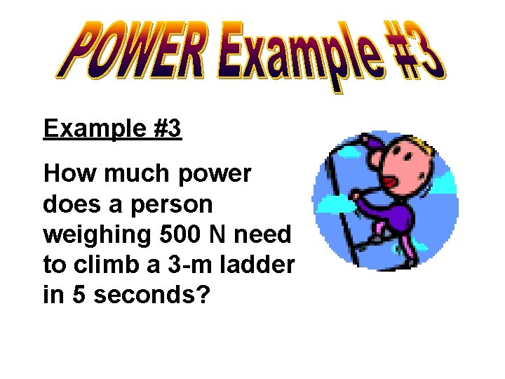 Example #3 How much power does a person weighing 500 N need to climb