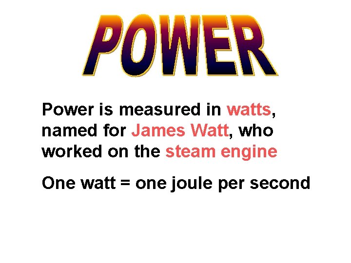 Power is measured in watts, named for James Watt, who worked on the steam