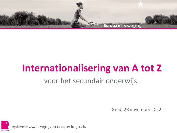 Internationalisering van A tot Z voor het secundair onderwijs Gent, 28 november 2012 Ryckevelde