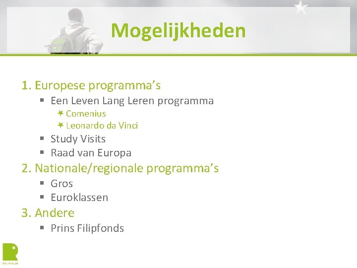 Mogelijkheden 1. Europese programma’s § Een Leven Lang Leren programma Comenius Leonardo da Vinci