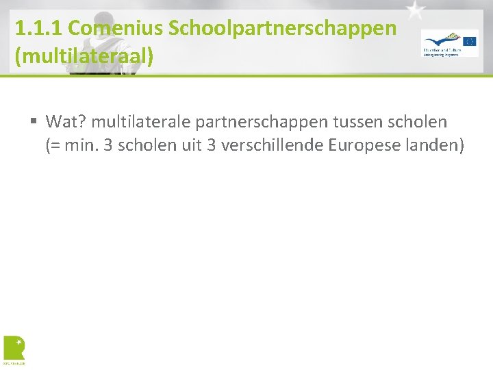 1. 1. 1 Comenius Schoolpartnerschappen (multilateraal) § Wat? multilaterale partnerschappen tussen scholen (= min.