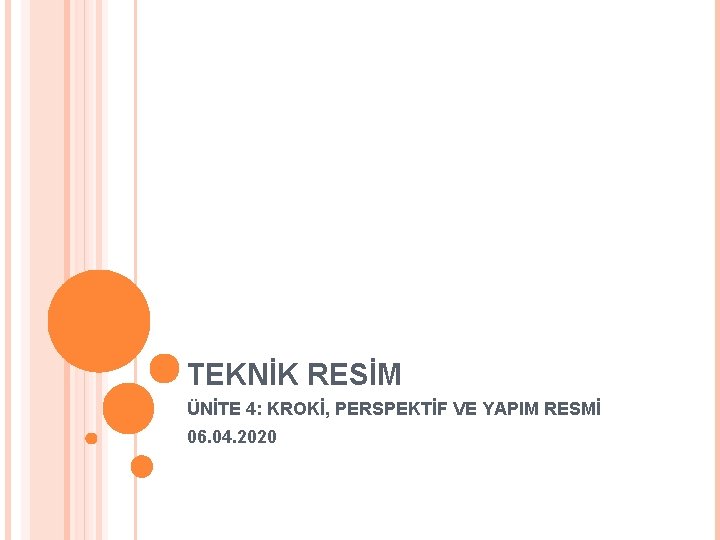 TEKNİK RESİM ÜNİTE 4: KROKİ, PERSPEKTİF VE YAPIM RESMİ 06. 04. 2020 