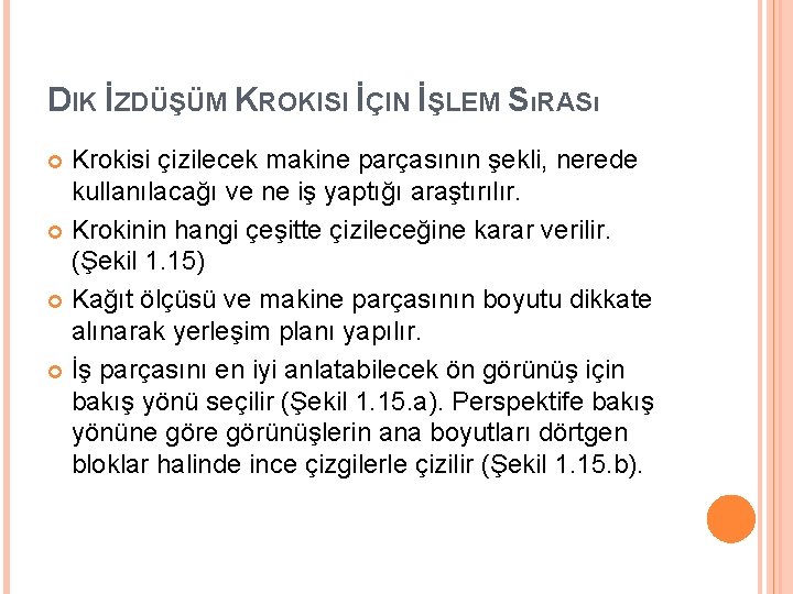 DIK İZDÜŞÜM KROKISI İÇIN İŞLEM SıRASı Krokisi çizilecek makine parçasının şekli, nerede kullanılacağı ve