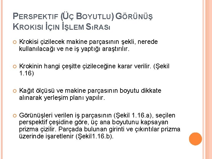 PERSPEKTIF (ÜÇ BOYUTLU) GÖRÜNÜŞ KROKISI İÇIN İŞLEM SıRASı Krokisi çizilecek makine parçasının şekli, nerede