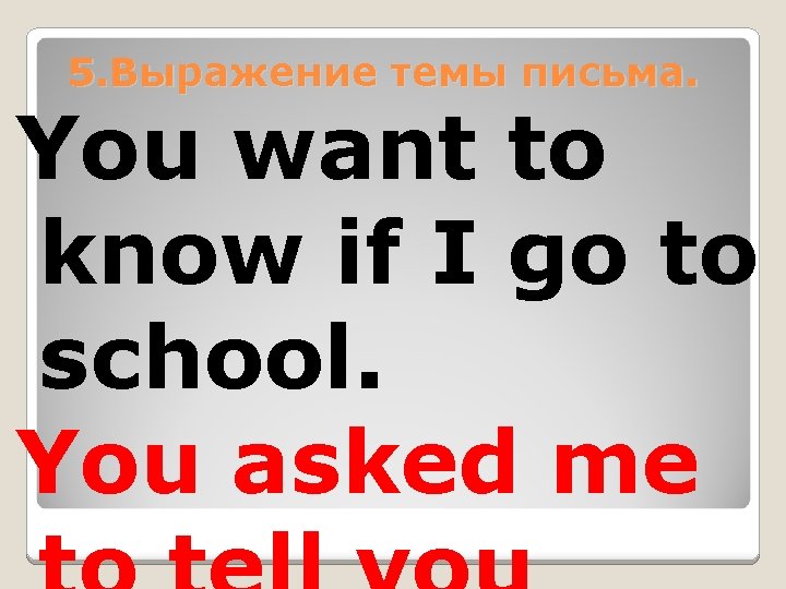 5. Выражение темы письма. You want to know if I go to school. You