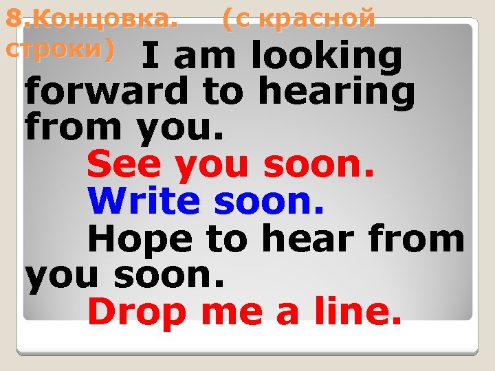 8. Концовка. (c красной строки) I am looking forward to hearing from you. See