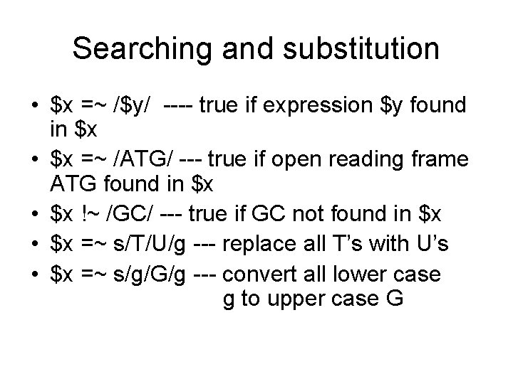 Searching and substitution • $x =~ /$y/ ---- true if expression $y found in Searching and substitution • $x =~ /$y/ ---- true if expression $y found in