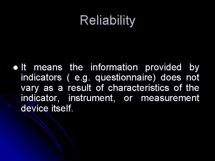 Reliability l It means the information provided by indicators ( e. g. questionnaire) does