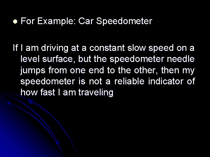 l For Example: Car Speedometer If I am driving at a constant slow speed