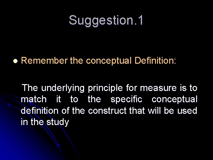 Suggestion. 1 l Remember the conceptual Definition: The underlying principle for measure is to