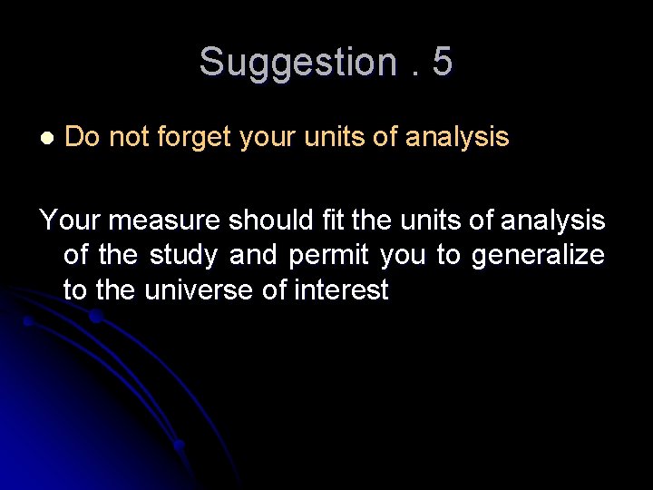 Suggestion. 5 l Do not forget your units of analysis Your measure should fit