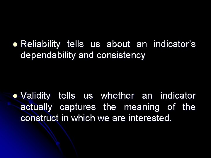 l Reliability tells us about an indicator’s dependability and consistency l Validity tells us