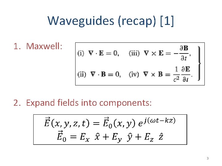 Waveguides (recap) [1] 1. Maxwell: 2. Expand fields into components: 3 