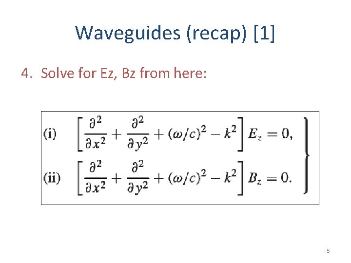 Waveguides (recap) [1] 4. Solve for Ez, Bz from here: 5 