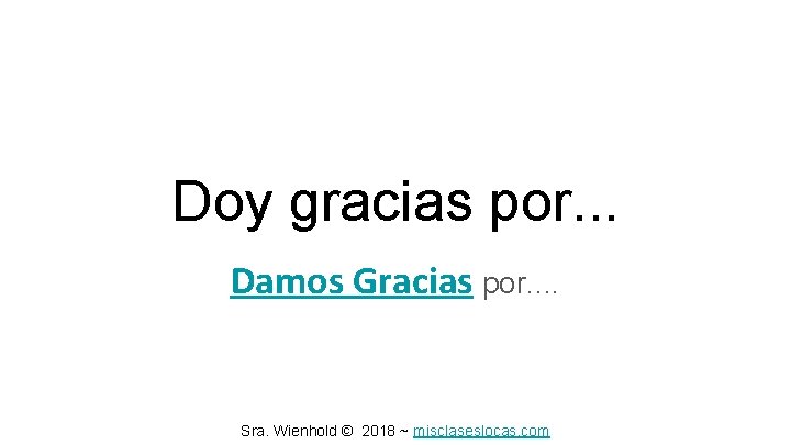 Doy gracias por. . . Damos Gracias por. . Sra. Wienhold © 2018 ~