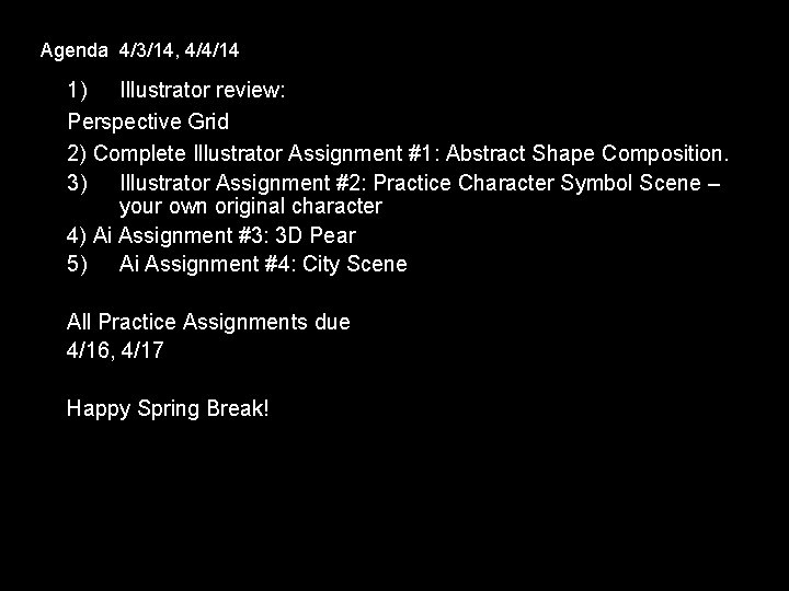 Agenda 4/3/14, 4/4/14 1) Illustrator review: Perspective Grid 2) Complete Illustrator Assignment #1: Abstract