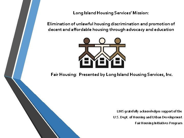 Long Island Housing Services’ Mission: Elimination of unlawful housing discrimination and promotion of decent