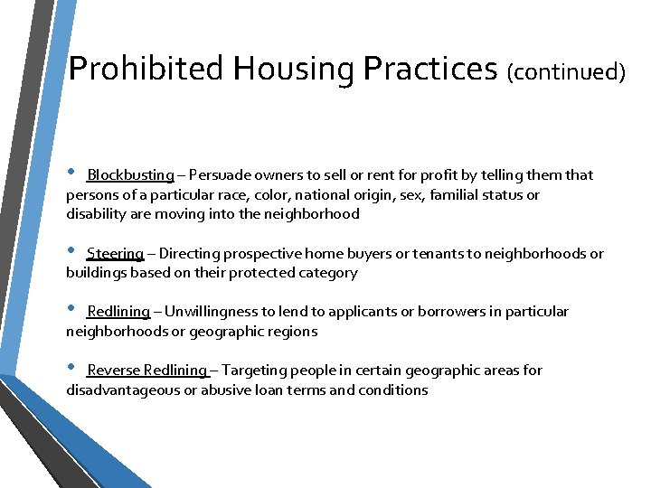 Prohibited Housing Practices (continued) • Blockbusting – Persuade owners to sell or rent for