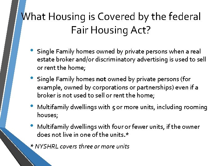 What Housing is Covered by the federal Fair Housing Act? • Single Family homes