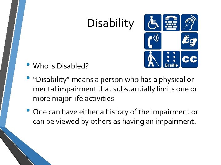 Disability • Who is Disabled? • “Disability” means a person who has a physical