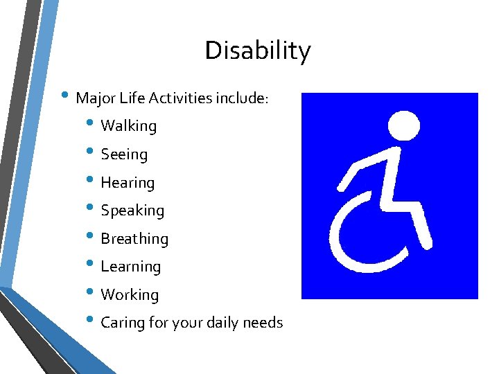 Disability • Major Life Activities include: • Walking • Seeing • Hearing • Speaking