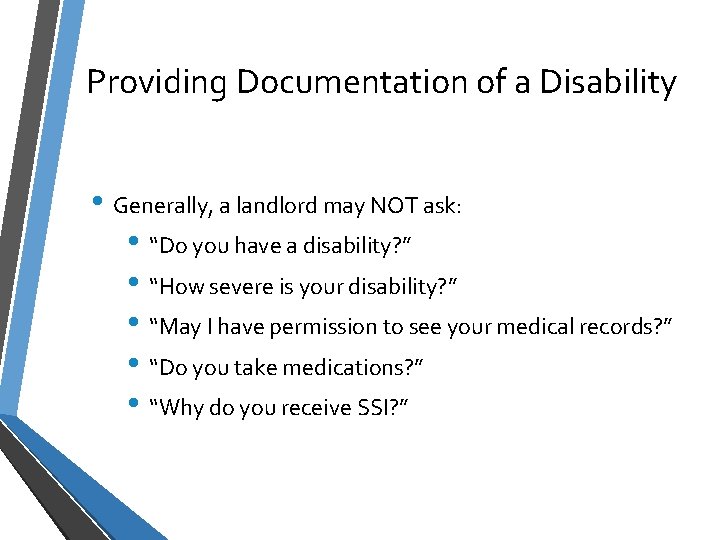 Providing Documentation of a Disability • Generally, a landlord may NOT ask: • “Do