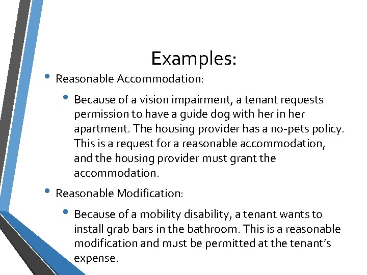 Examples: • Reasonable Accommodation: • Because of a vision impairment, a tenant requests permission