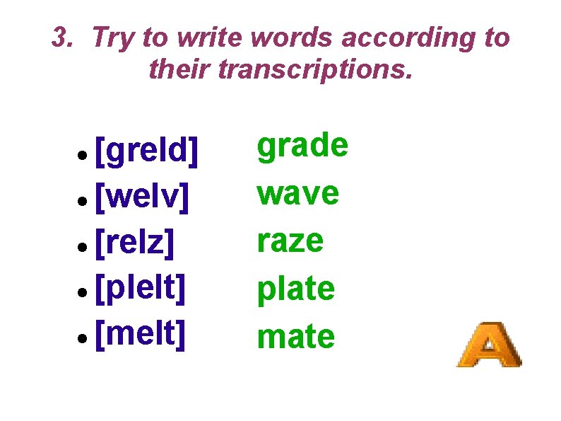 3. Try to write words according to their transcriptions. [gre. Id] [we. Iv] [re.