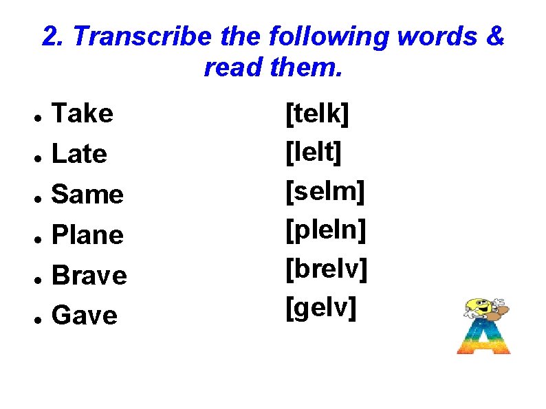2. Transcribe the following words & read them. Take Late Same Plane Brave Gave