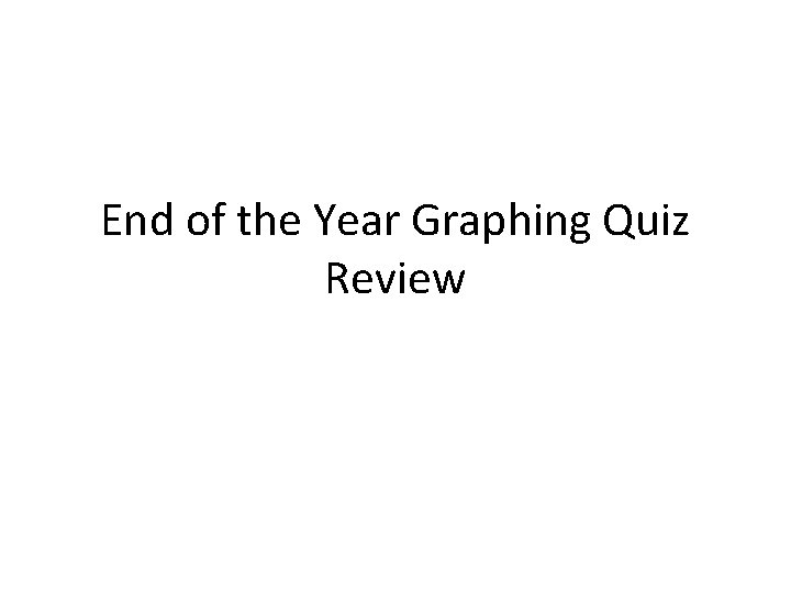 End of the Year Graphing Quiz Review 