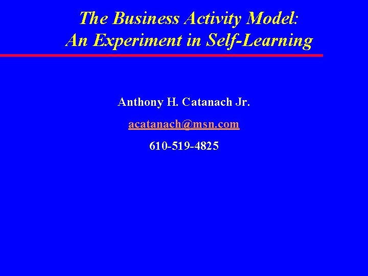 The Business Activity Model: An Experiment in Self-Learning Anthony H. Catanach Jr. acatanach@msn. com