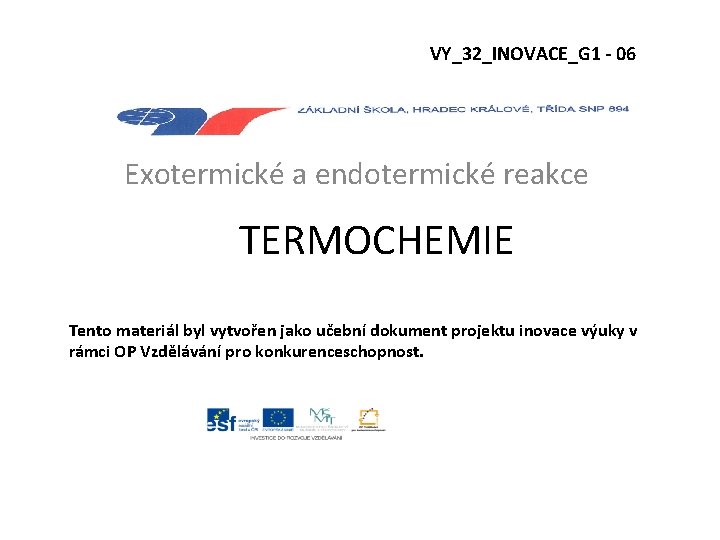 VY_32_INOVACE_G 1 - 06 Exotermické a endotermické reakce TERMOCHEMIE Tento materiál byl vytvořen jako