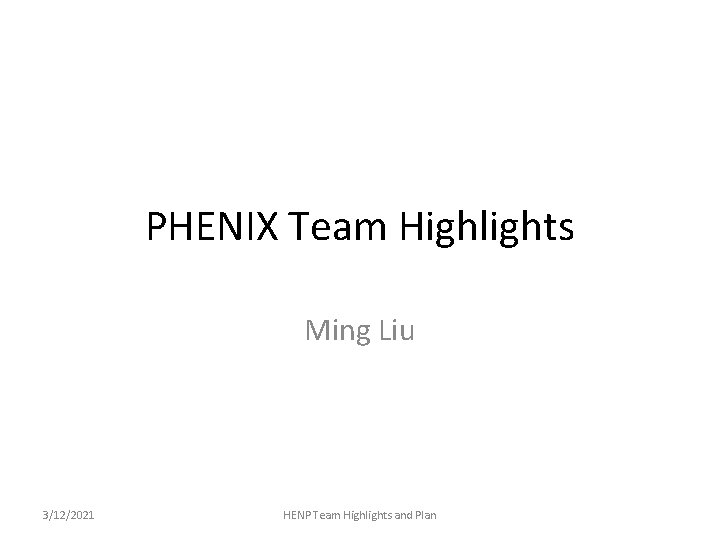 PHENIX Team Highlights Ming Liu 3/12/2021 HENP Team Highlights and Plan 