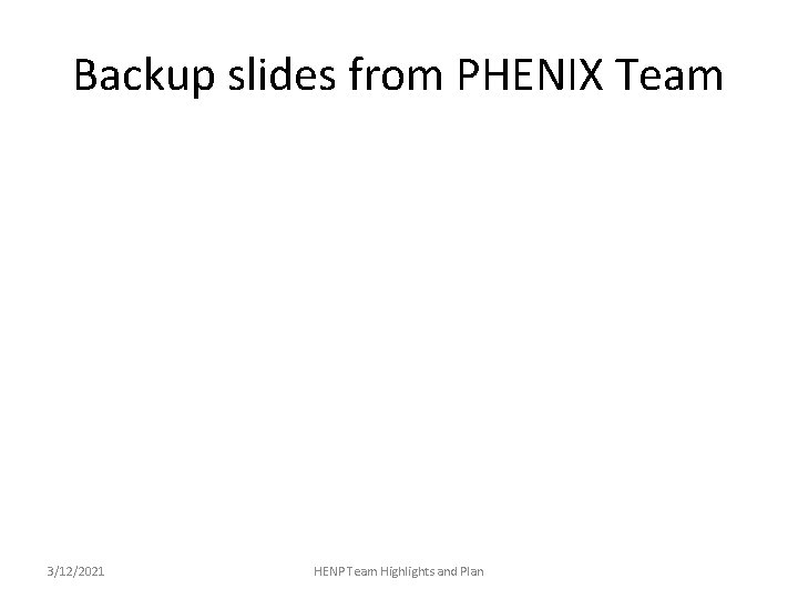 Backup slides from PHENIX Team 3/12/2021 HENP Team Highlights and Plan 