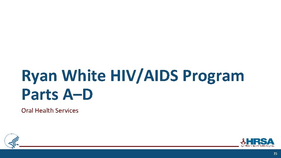 Ryan White HIV/AIDS Program Parts A–D Oral Health Services 25 