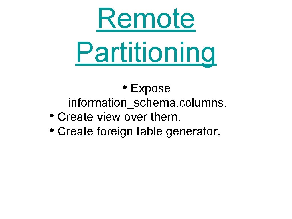 Remote Partitioning • Expose information_schema. columns. • Create view over them. • Create foreign