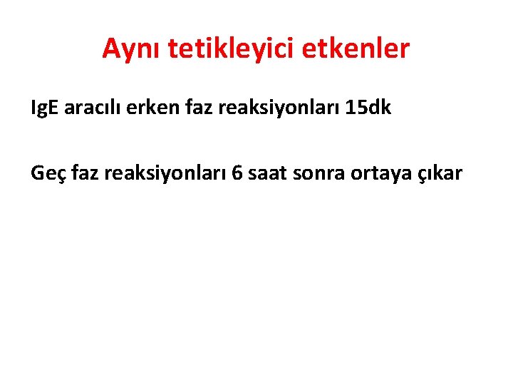 Aynı tetikleyici etkenler Ig. E aracılı erken faz reaksiyonları 15 dk Geç faz reaksiyonları