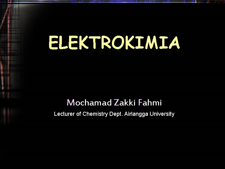 ELEKTROKIMIA Mochamad Zakki Fahmi Lecturer of Chemistry Dept. Airlangga University 