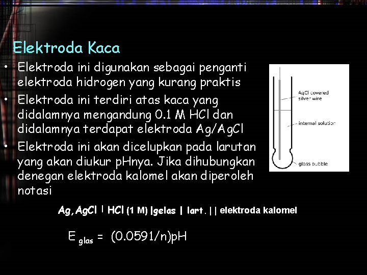 Elektroda Kaca • Elektroda ini digunakan sebagai penganti elektroda hidrogen yang kurang praktis •