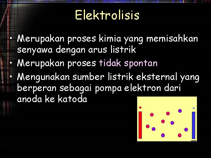 Elektrolisis • Merupakan proses kimia yang memisahkan senyawa dengan arus listrik • Merupakan proses