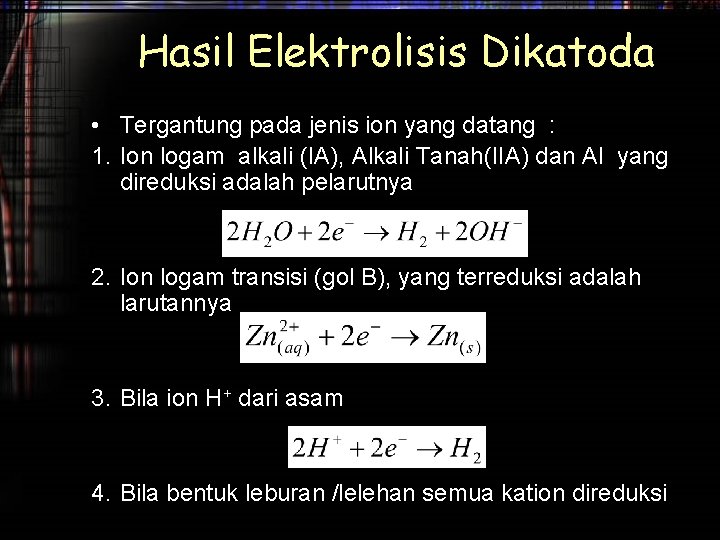 Hasil Elektrolisis Dikatoda • Tergantung pada jenis ion yang datang : 1. Ion logam