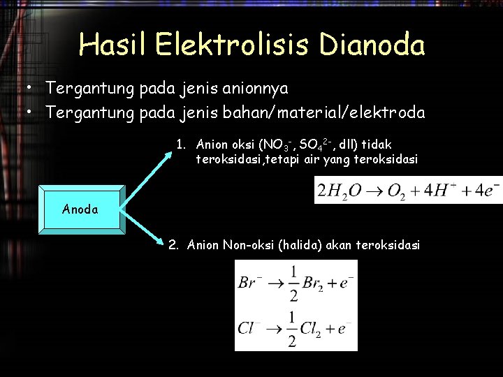 Hasil Elektrolisis Dianoda • Tergantung pada jenis anionnya • Tergantung pada jenis bahan/material/elektroda 1.