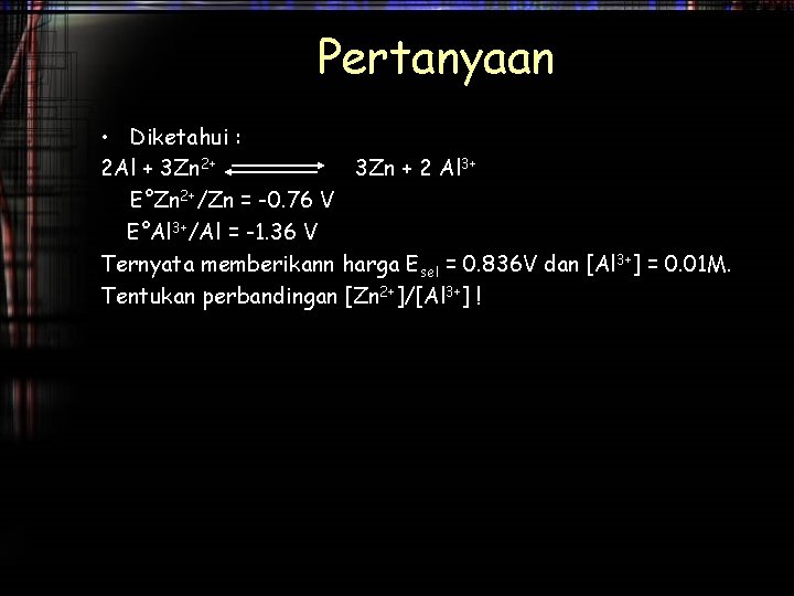 Pertanyaan • Diketahui : 2 Al + 3 Zn 2+ 3 Zn + 2