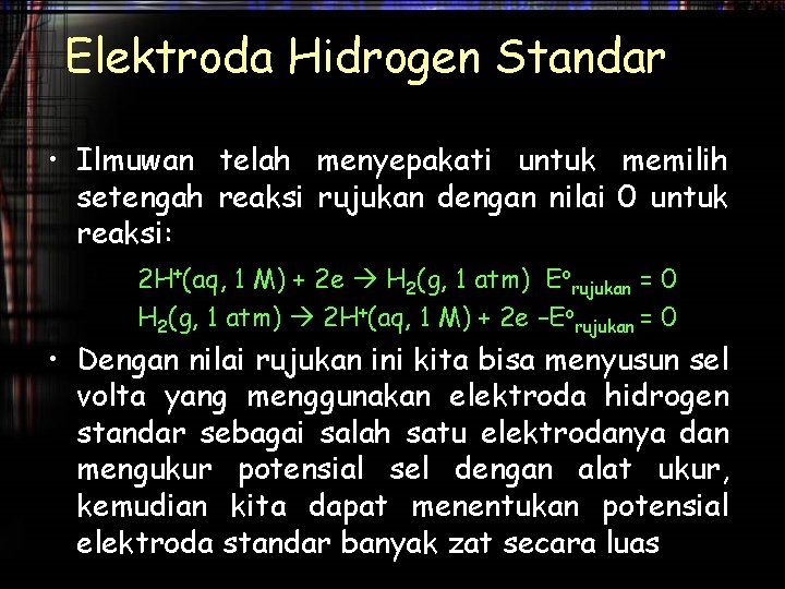 Elektroda Hidrogen Standar • Ilmuwan telah menyepakati untuk memilih setengah reaksi rujukan dengan nilai