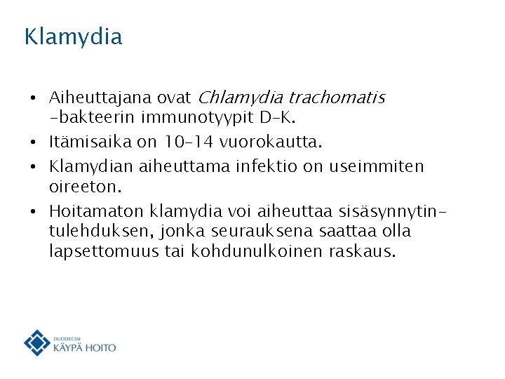 Klamydia • Aiheuttajana ovat Chlamydia trachomatis -bakteerin immunotyypit D–K. • Itämisaika on 10– 14