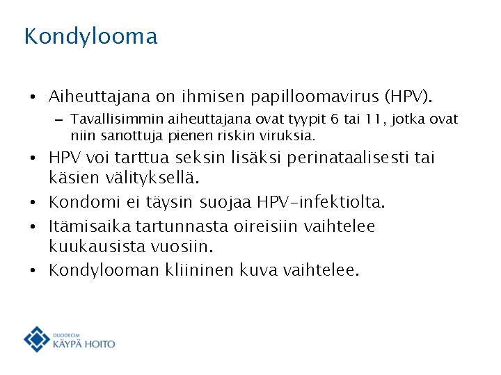 Kondylooma • Aiheuttajana on ihmisen papilloomavirus (HPV). – Tavallisimmin aiheuttajana ovat tyypit 6 tai