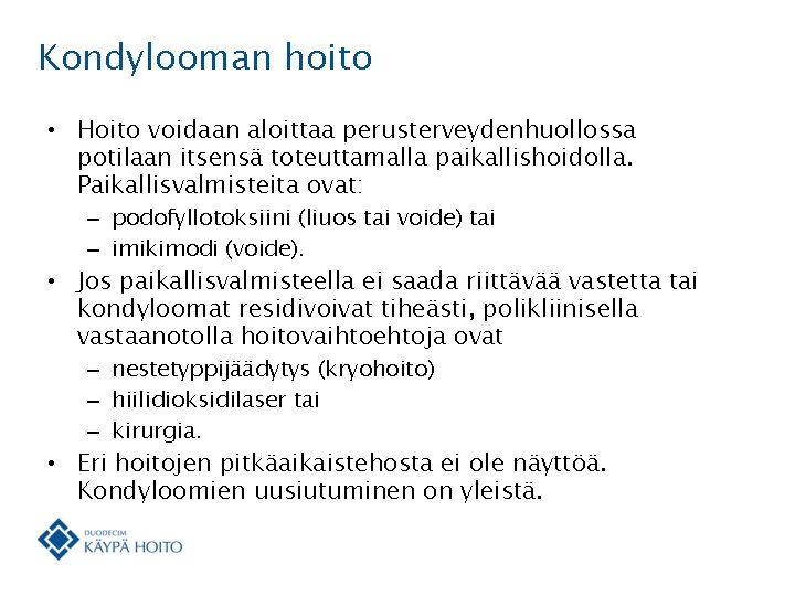 Kondylooman hoito • Hoito voidaan aloittaa perusterveydenhuollossa potilaan itsensä toteuttamalla paikallishoidolla. Paikallisvalmisteita ovat: –