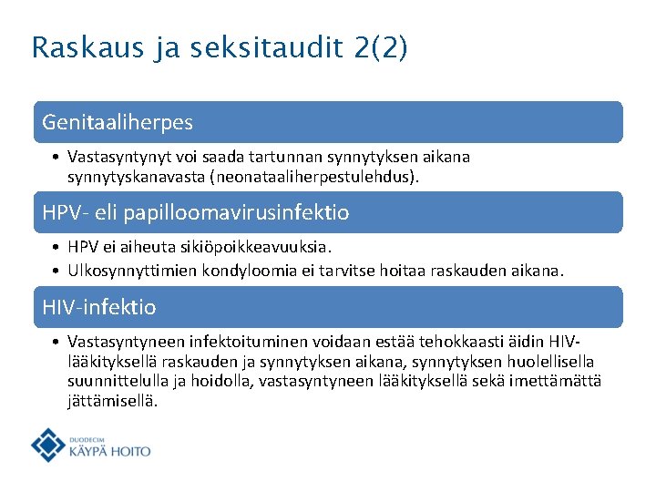 Raskaus ja seksitaudit 2(2) Genitaaliherpes • Vastasyntynyt voi saada tartunnan synnytyksen aikana synnytyskanavasta (neonataaliherpestulehdus).